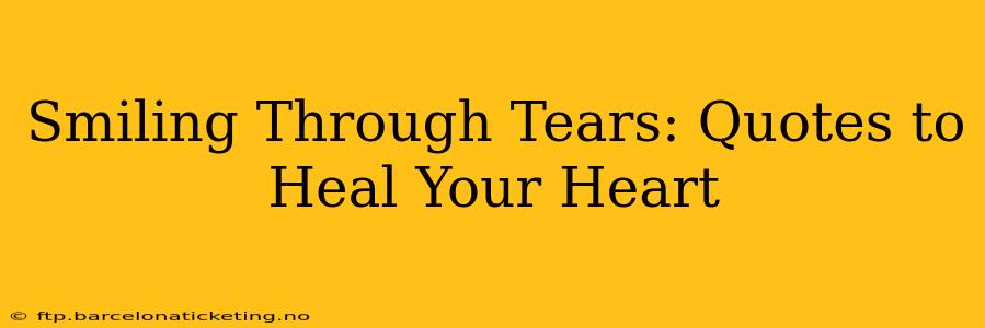 Smiling Through Tears: Quotes to Heal Your Heart