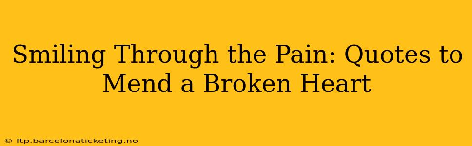 Smiling Through the Pain: Quotes to Mend a Broken Heart