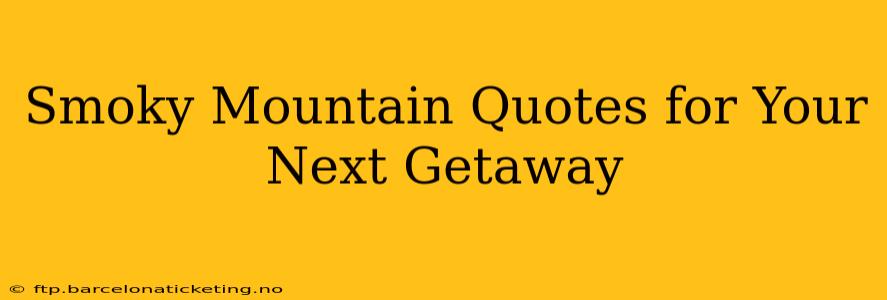 Smoky Mountain Quotes for Your Next Getaway