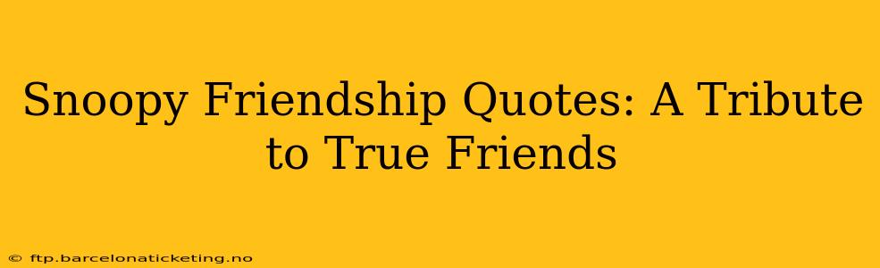Snoopy Friendship Quotes: A Tribute to True Friends