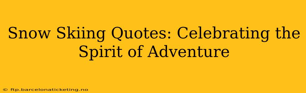 Snow Skiing Quotes: Celebrating the Spirit of Adventure