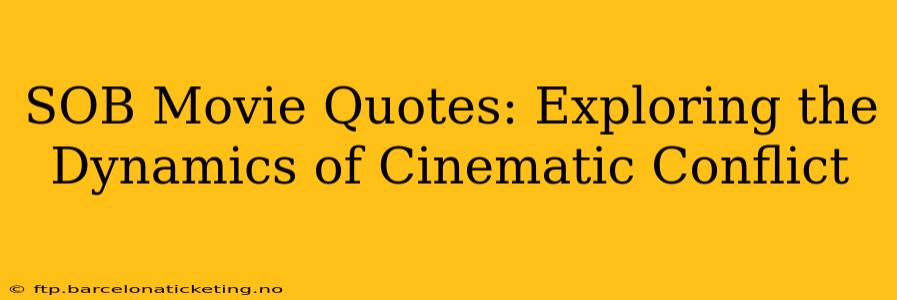 SOB Movie Quotes: Exploring the Dynamics of Cinematic Conflict