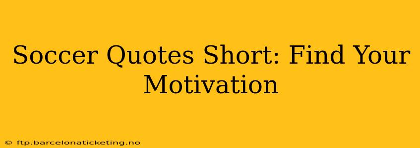 Soccer Quotes Short: Find Your Motivation