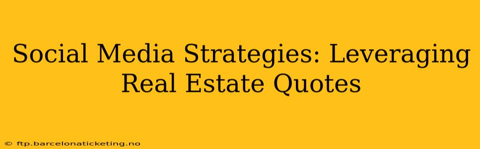 Social Media Strategies: Leveraging Real Estate Quotes
