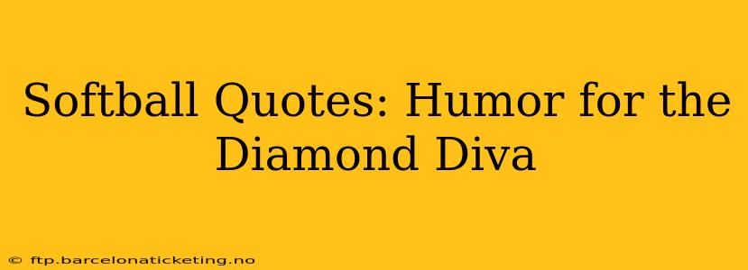 Softball Quotes: Humor for the Diamond Diva