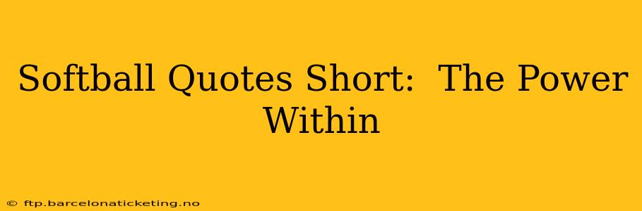 Softball Quotes Short:  The Power Within
