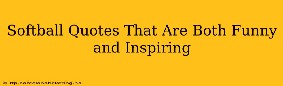 Softball Quotes That Are Both Funny and Inspiring