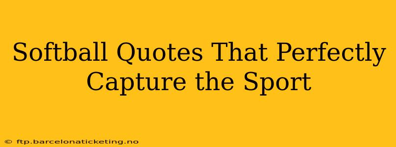Softball Quotes That Perfectly Capture the Sport
