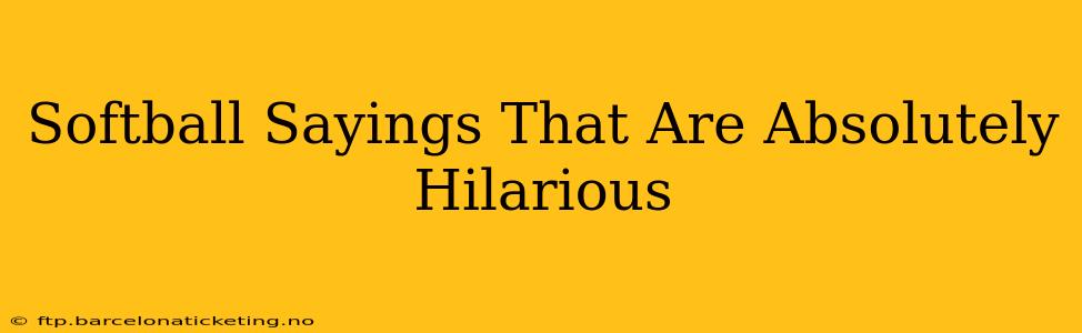 Softball Sayings That Are Absolutely Hilarious
