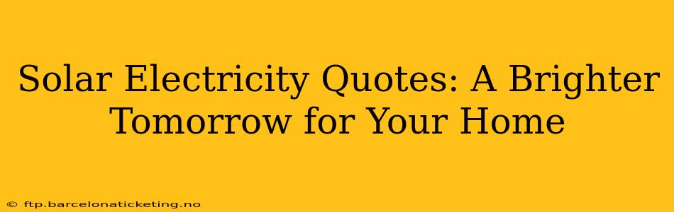 Solar Electricity Quotes: A Brighter Tomorrow for Your Home