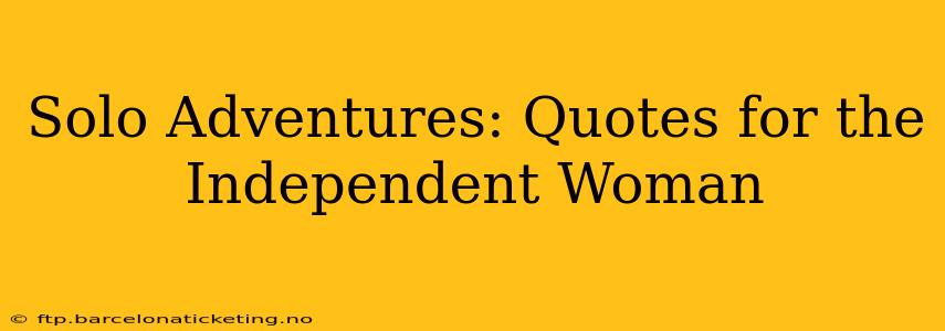 Solo Adventures: Quotes for the Independent Woman