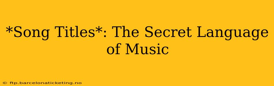 *Song Titles*: The Secret Language of Music
