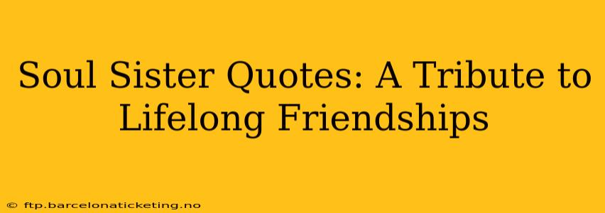 Soul Sister Quotes: A Tribute to Lifelong Friendships