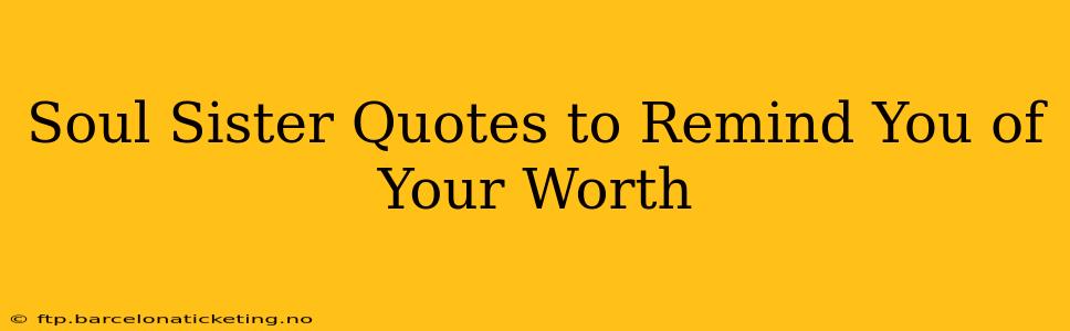 Soul Sister Quotes to Remind You of Your Worth