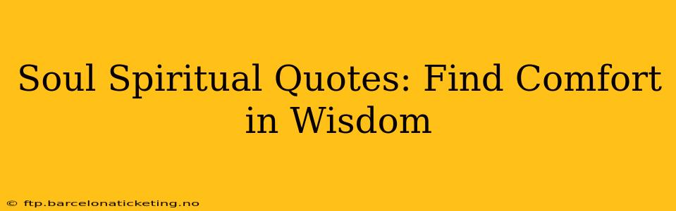 Soul Spiritual Quotes: Find Comfort in Wisdom