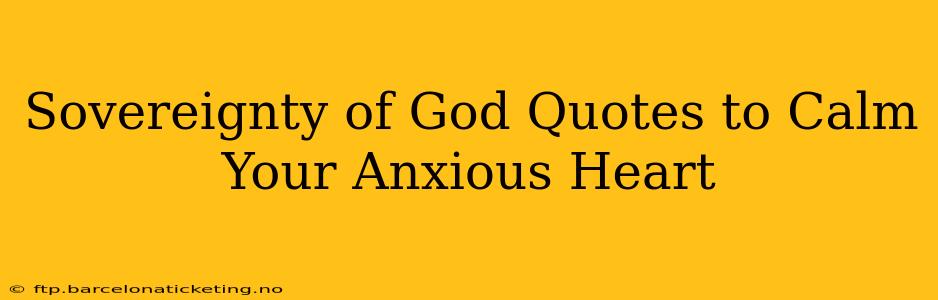 Sovereignty of God Quotes to Calm Your Anxious Heart