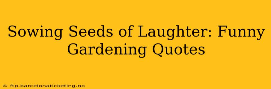 Sowing Seeds of Laughter: Funny Gardening Quotes