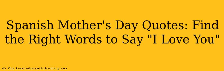 Spanish Mother's Day Quotes: Find the Right Words to Say "I Love You"