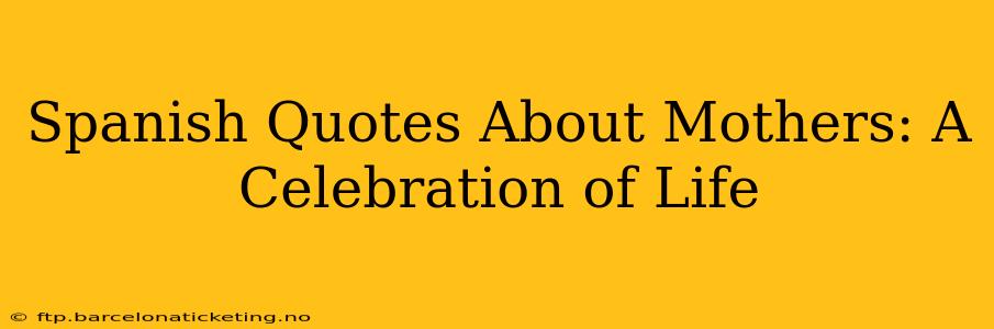 Spanish Quotes About Mothers: A Celebration of Life