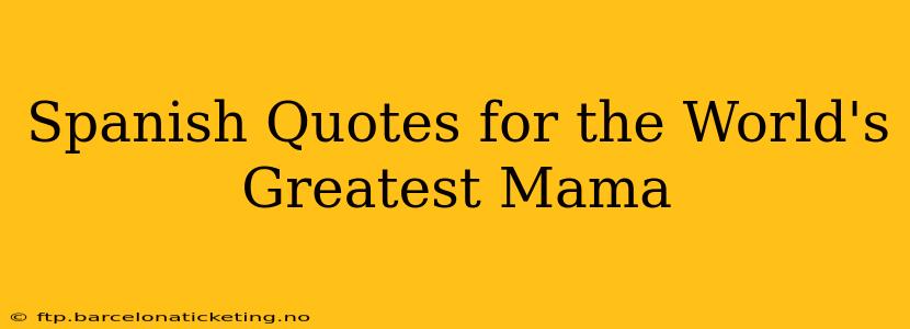 Spanish Quotes for the World's Greatest Mama