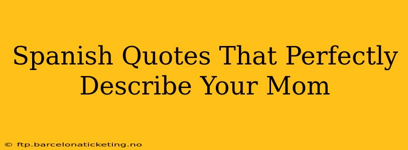 Spanish Quotes That Perfectly Describe Your Mom
