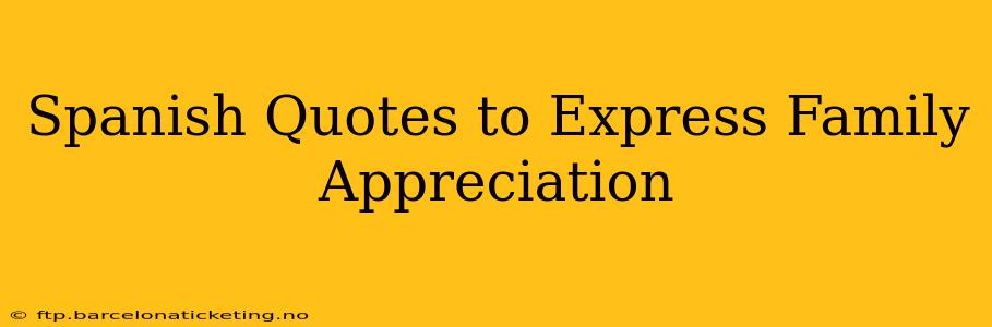 Spanish Quotes to Express Family Appreciation