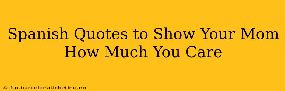 Spanish Quotes to Show Your Mom How Much You Care