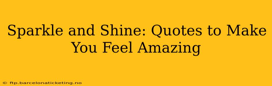 Sparkle and Shine: Quotes to Make You Feel Amazing