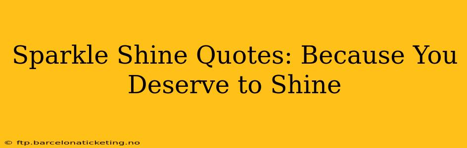 Sparkle Shine Quotes: Because You Deserve to Shine