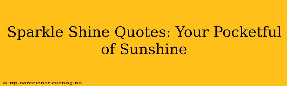 Sparkle Shine Quotes: Your Pocketful of Sunshine