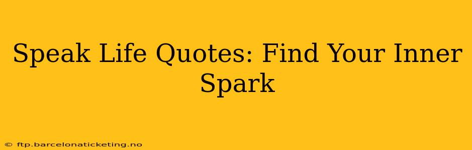 Speak Life Quotes: Find Your Inner Spark