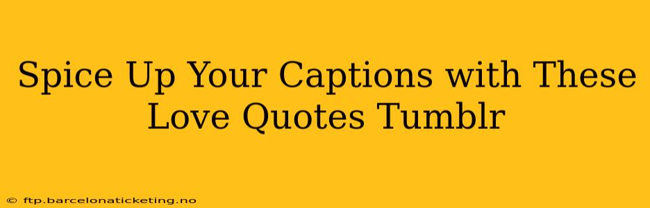 Spice Up Your Captions with These Love Quotes Tumblr