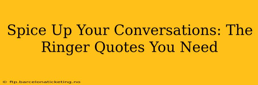 Spice Up Your Conversations: The Ringer Quotes You Need
