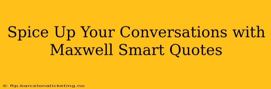 Spice Up Your Conversations with Maxwell Smart Quotes
