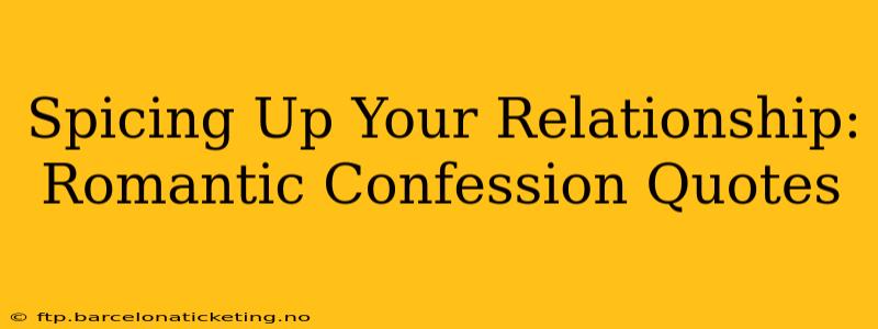 Spicing Up Your Relationship: Romantic Confession Quotes