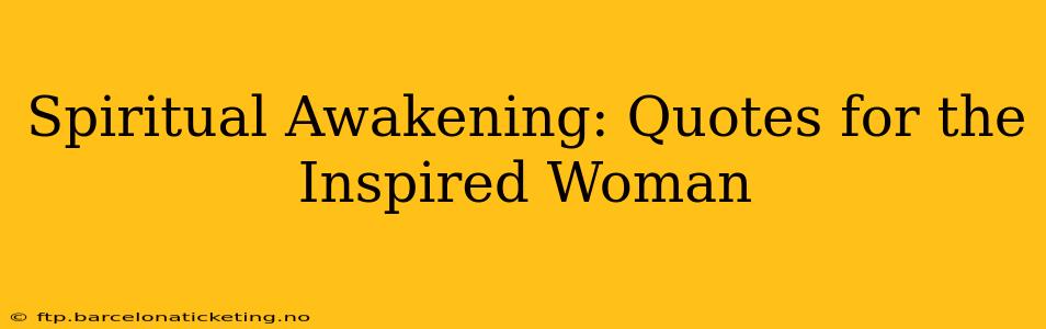 Spiritual Awakening: Quotes for the Inspired Woman