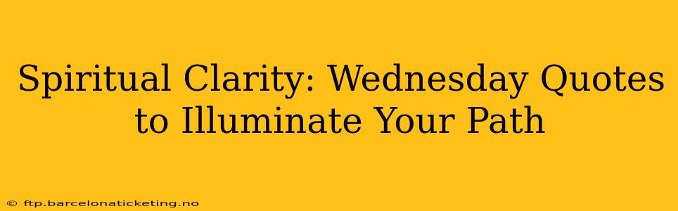 Spiritual Clarity: Wednesday Quotes to Illuminate Your Path