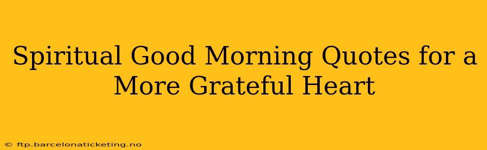 Spiritual Good Morning Quotes for a More Grateful Heart