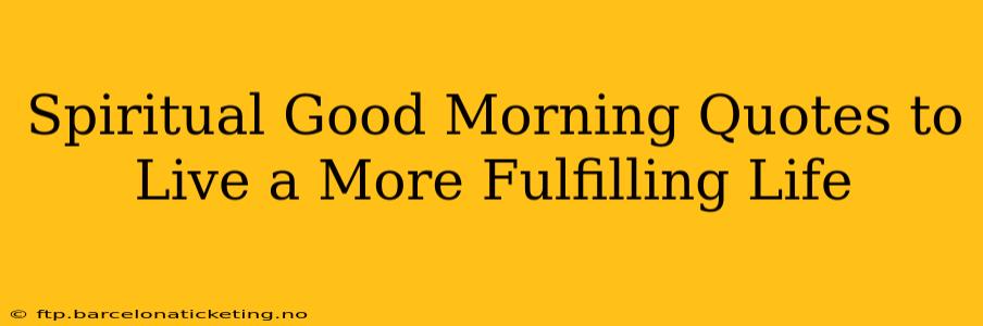 Spiritual Good Morning Quotes to Live a More Fulfilling Life