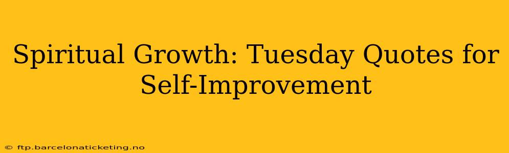 Spiritual Growth: Tuesday Quotes for Self-Improvement