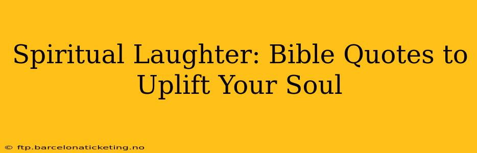 Spiritual Laughter: Bible Quotes to Uplift Your Soul