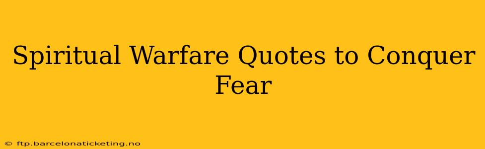 Spiritual Warfare Quotes to Conquer Fear
