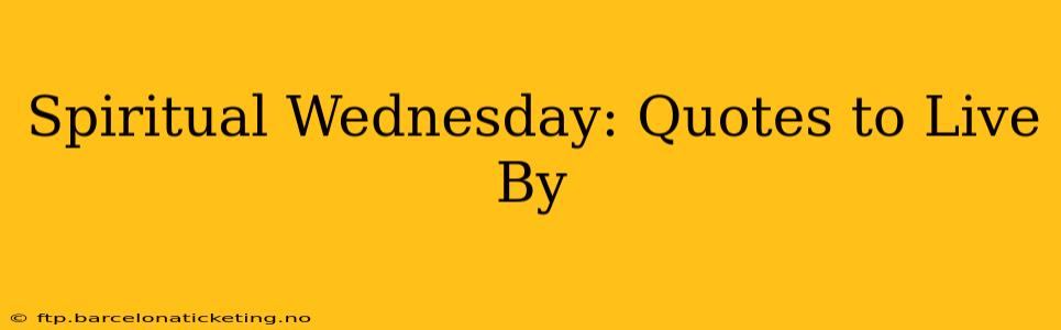 Spiritual Wednesday: Quotes to Live By