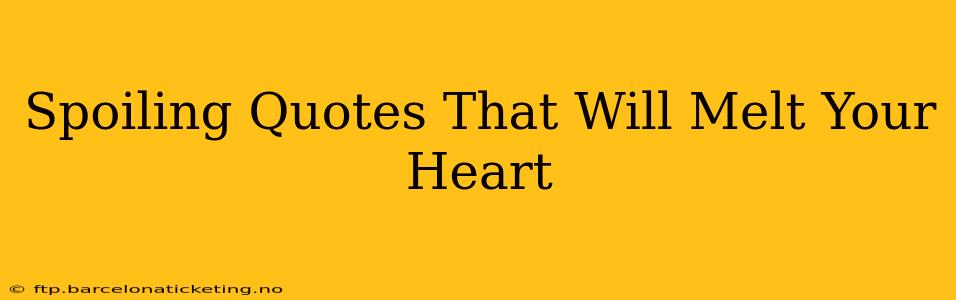 Spoiling Quotes That Will Melt Your Heart