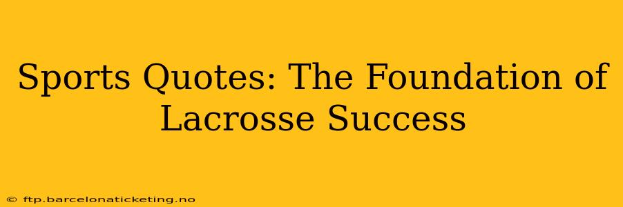 Sports Quotes: The Foundation of Lacrosse Success