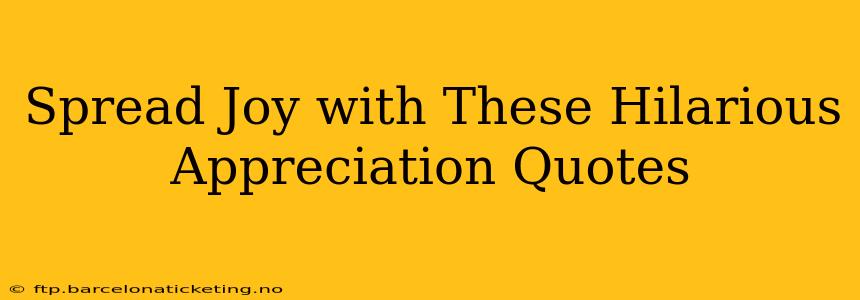 Spread Joy with These Hilarious Appreciation Quotes