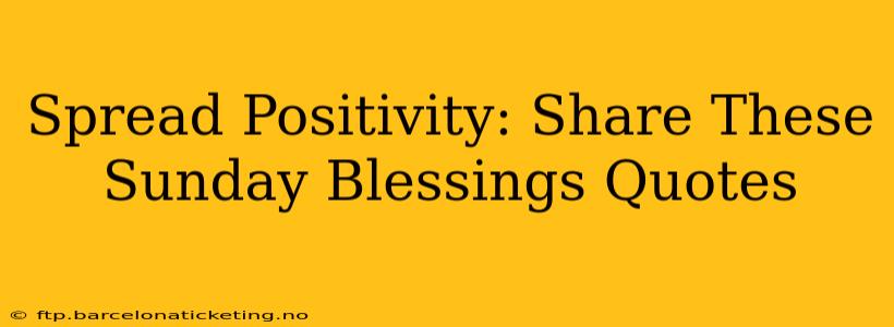 Spread Positivity: Share These Sunday Blessings Quotes