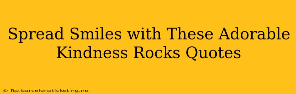 Spread Smiles with These Adorable Kindness Rocks Quotes