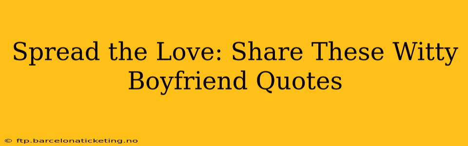 Spread the Love: Share These Witty Boyfriend Quotes