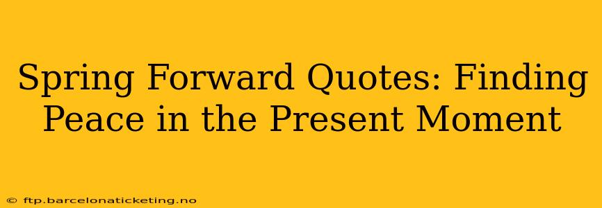 Spring Forward Quotes: Finding Peace in the Present Moment